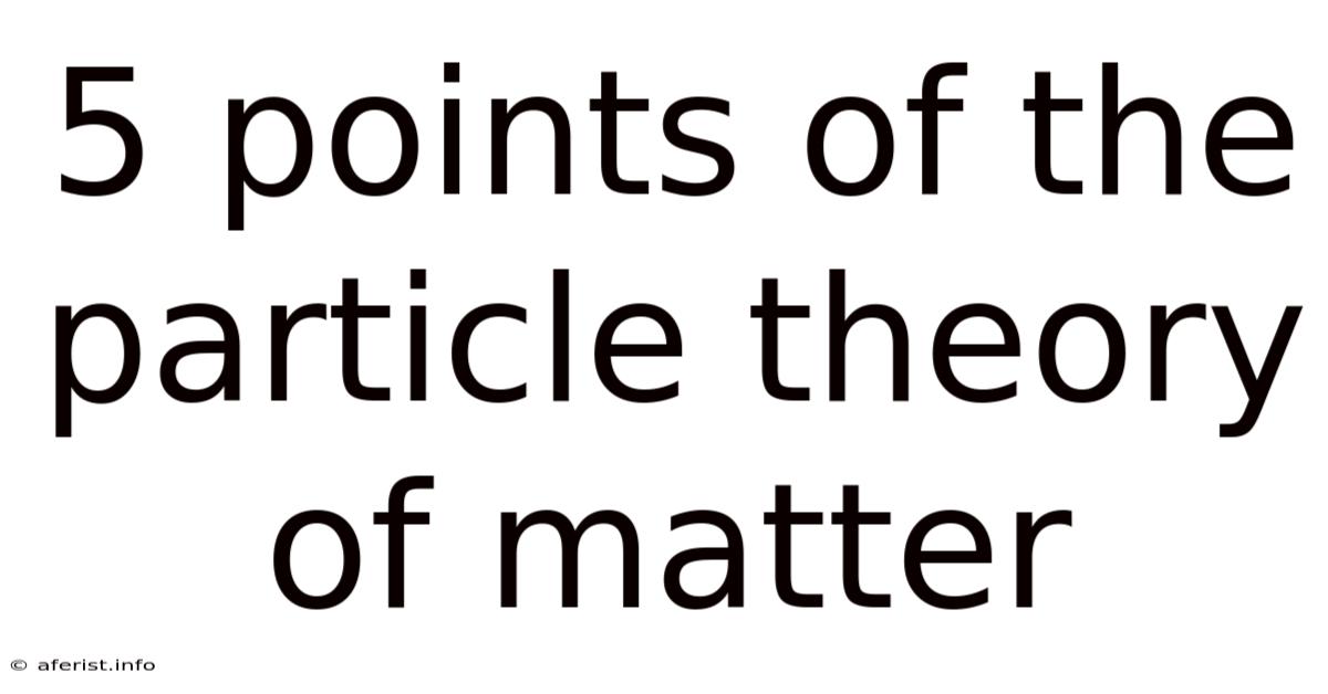 5 Points Of The Particle Theory Of Matter
