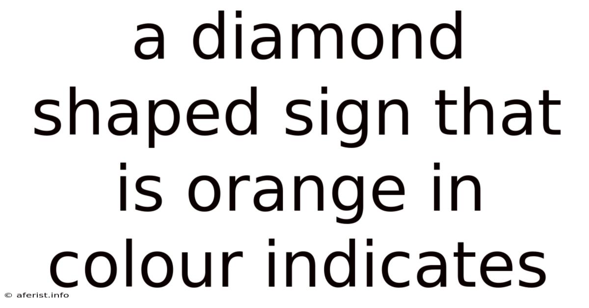 A Diamond Shaped Sign That Is Orange In Colour Indicates