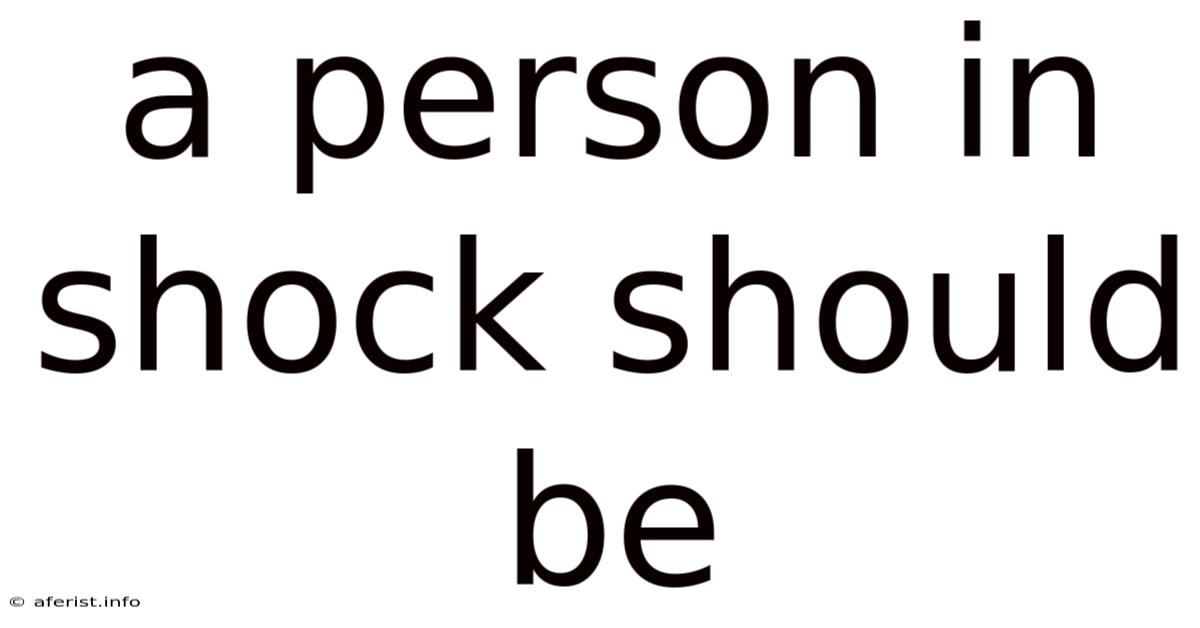 A Person In Shock Should Be