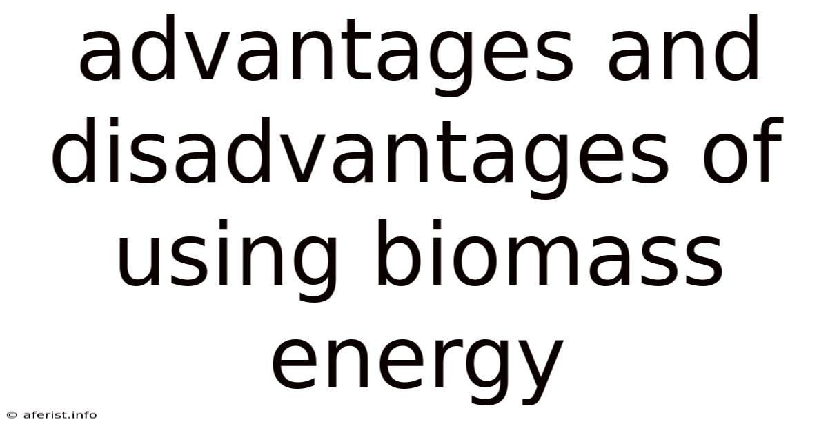Advantages And Disadvantages Of Using Biomass Energy