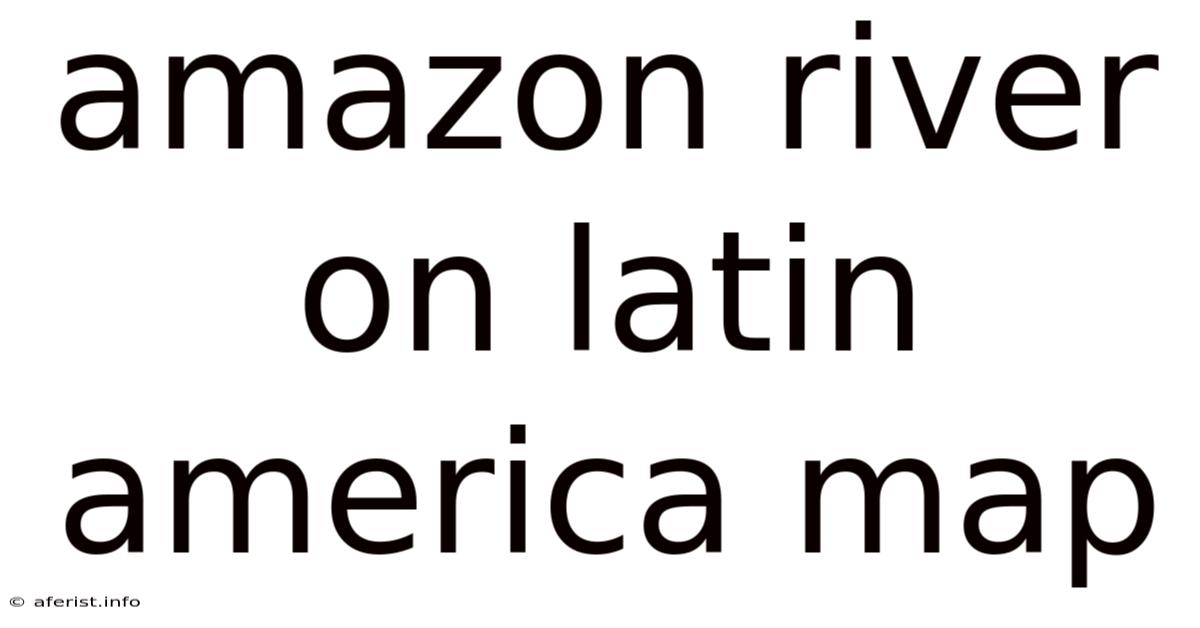 Amazon River On Latin America Map