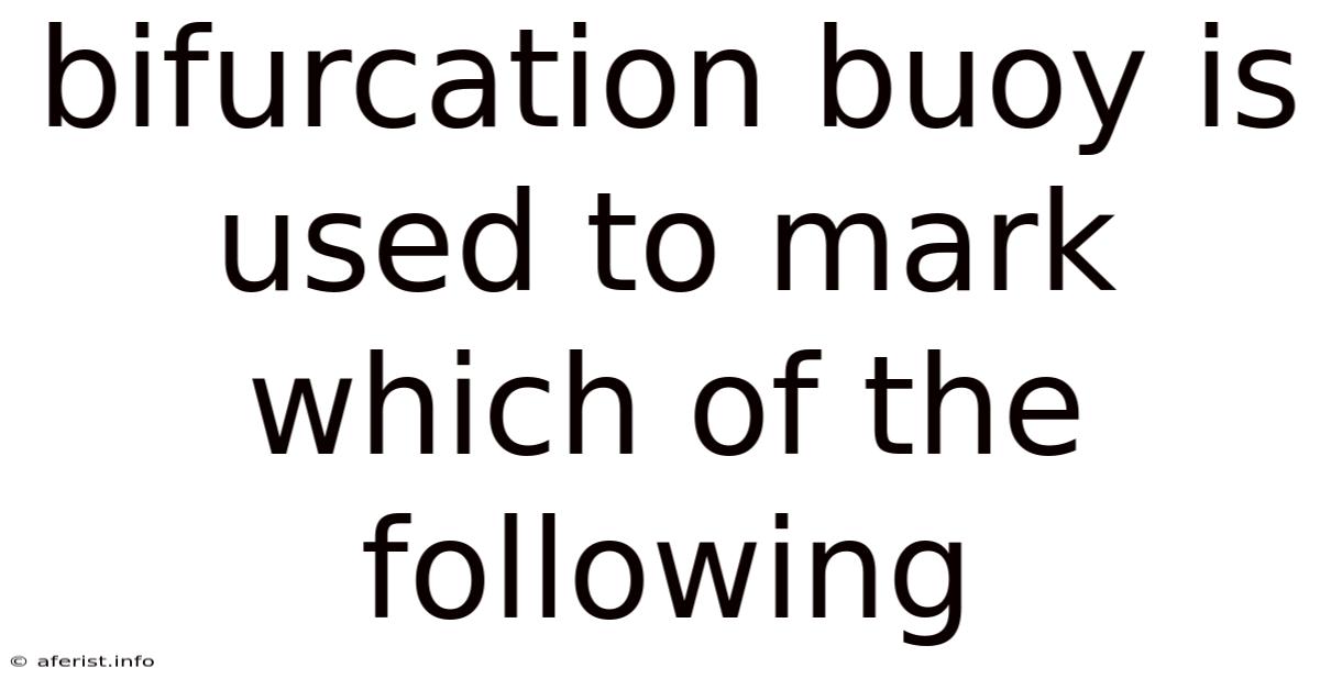 Bifurcation Buoy Is Used To Mark Which Of The Following