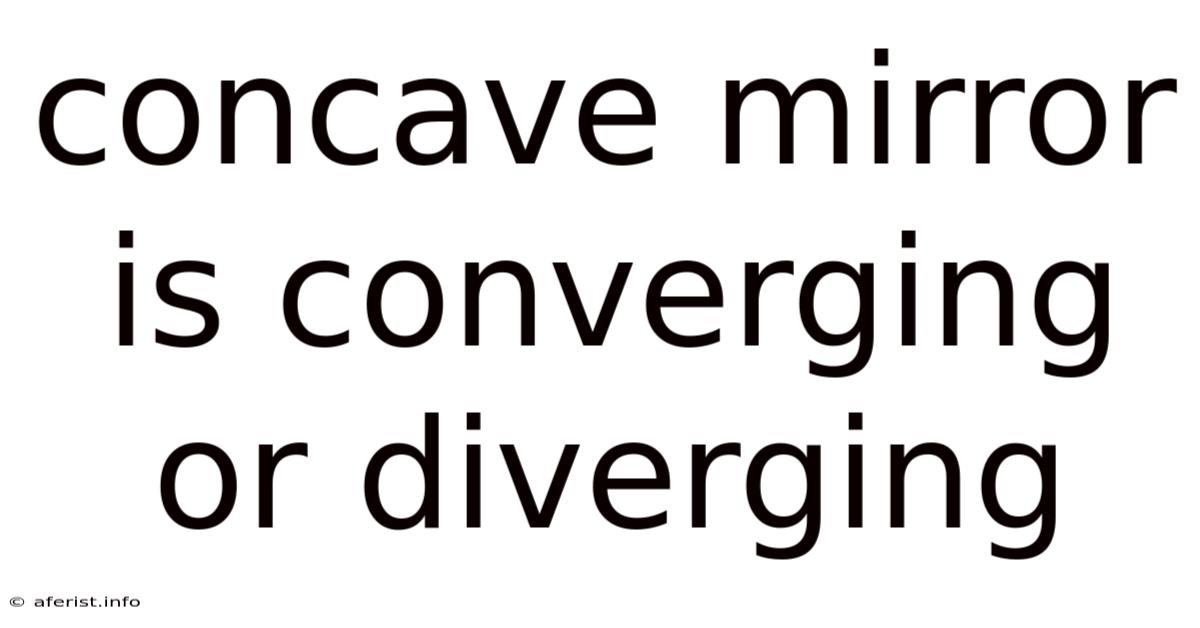 Concave Mirror Is Converging Or Diverging