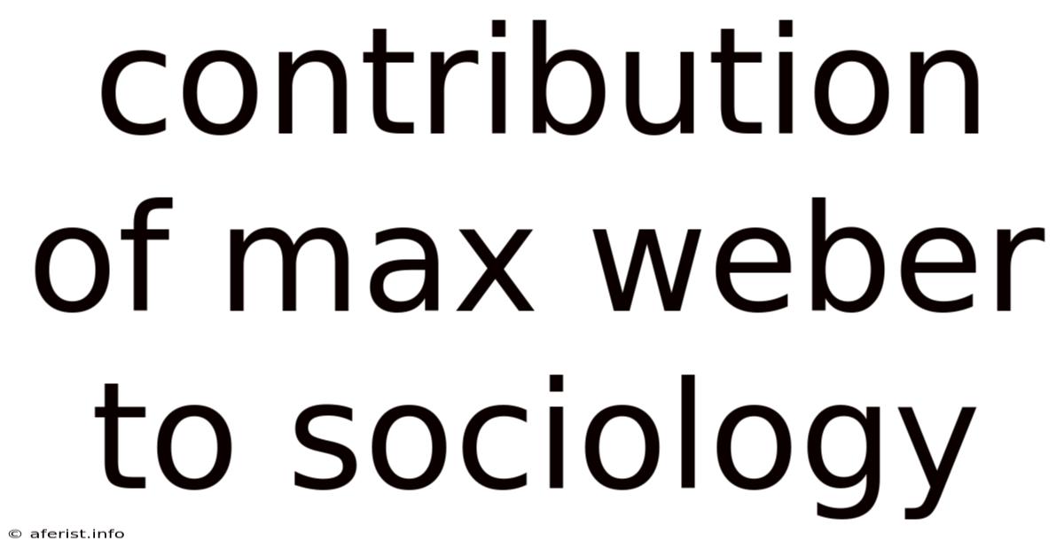 Contribution Of Max Weber To Sociology