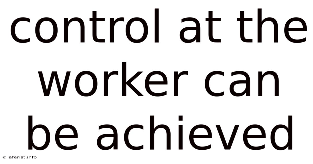 Control At The Worker Can Be Achieved