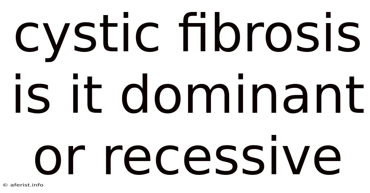 Cystic Fibrosis Is It Dominant Or Recessive
