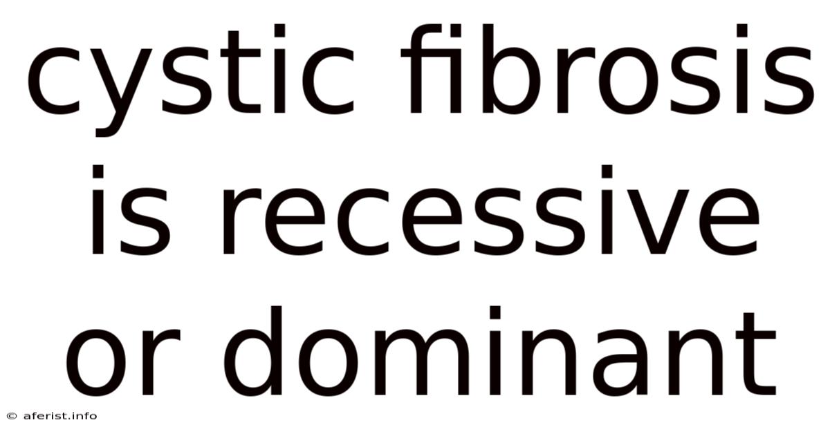 Cystic Fibrosis Is Recessive Or Dominant