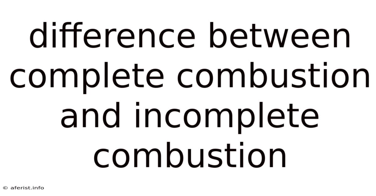 Difference Between Complete Combustion And Incomplete Combustion