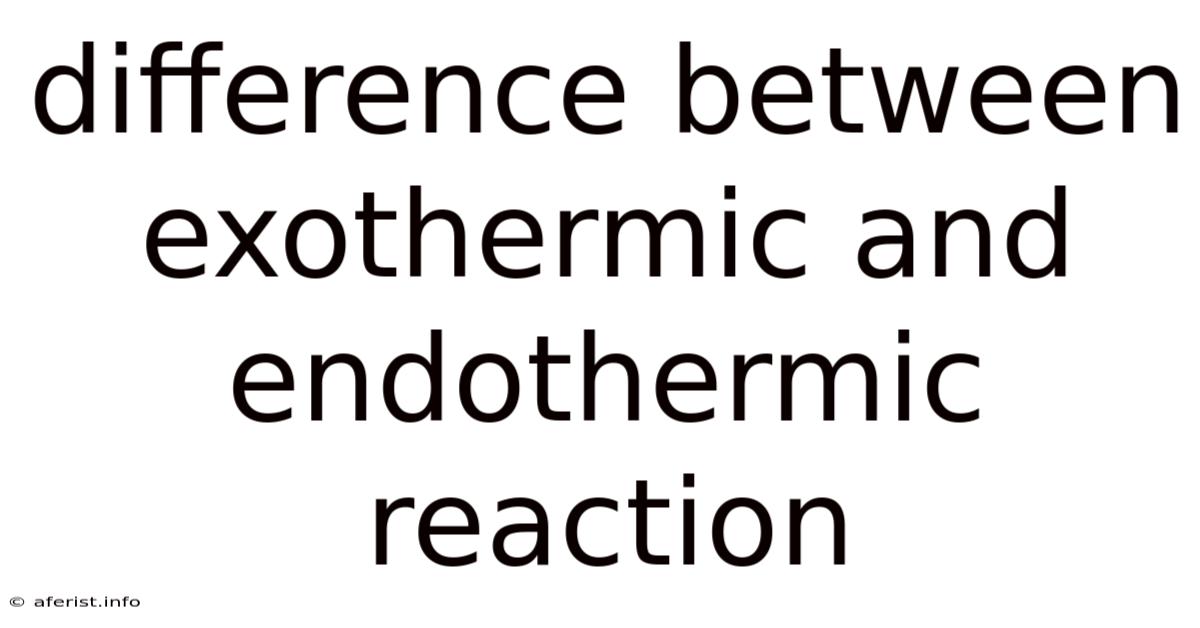 Difference Between Exothermic And Endothermic Reaction