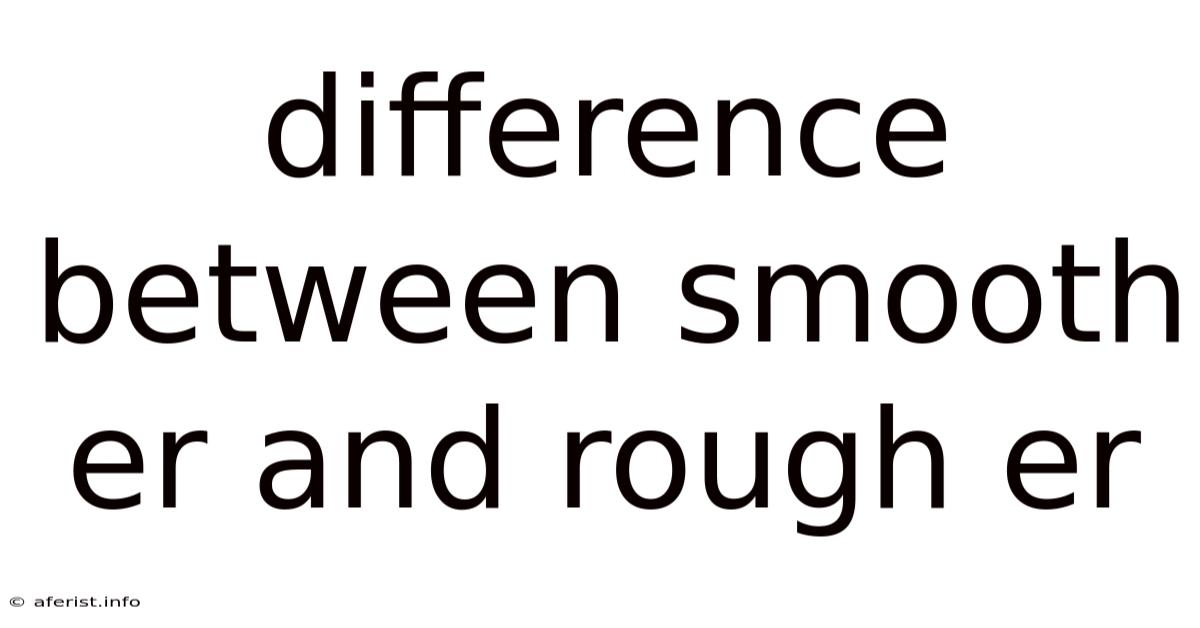 Difference Between Smooth Er And Rough Er