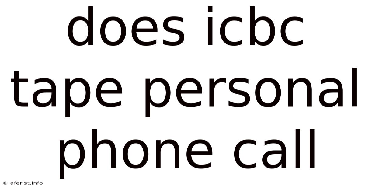 Does Icbc Tape Personal Phone Call