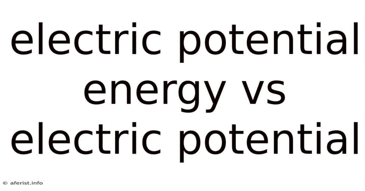 Electric Potential Energy Vs Electric Potential