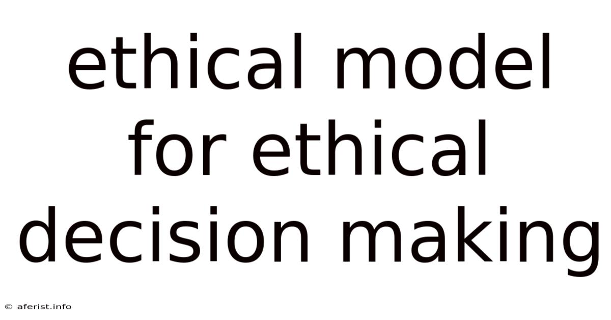 Ethical Model For Ethical Decision Making