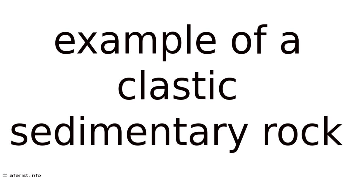 Example Of A Clastic Sedimentary Rock