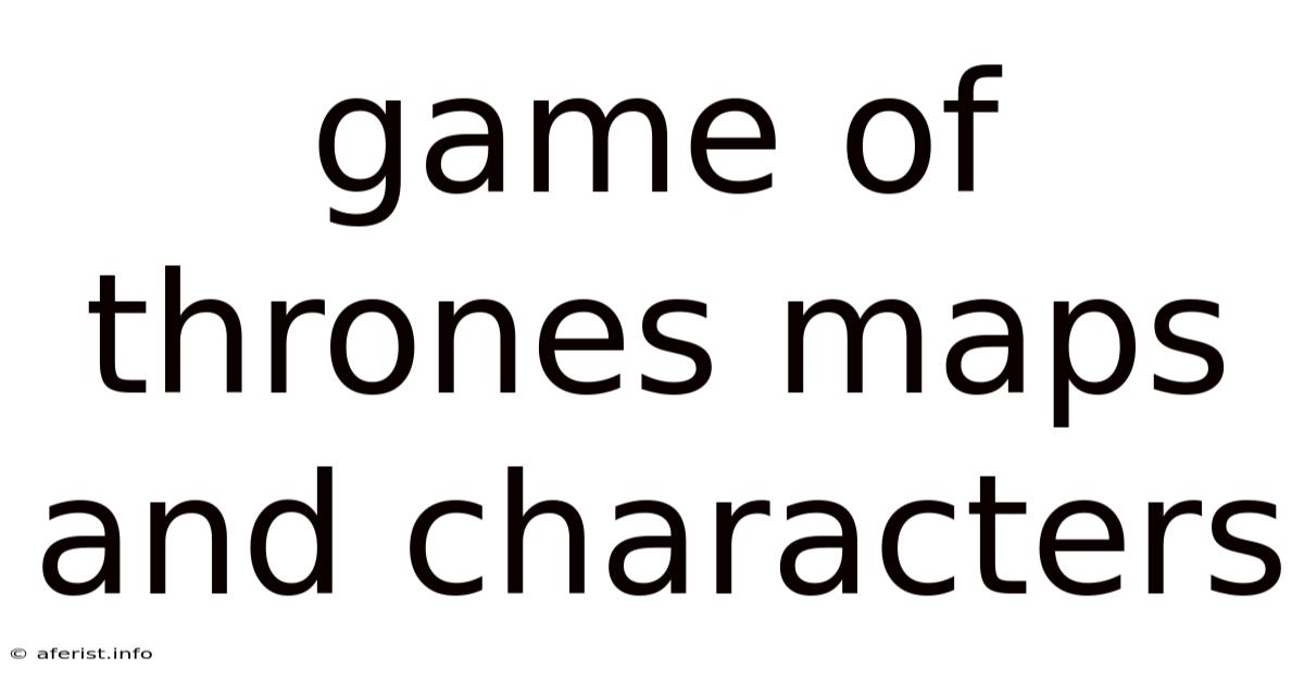 Game Of Thrones Maps And Characters