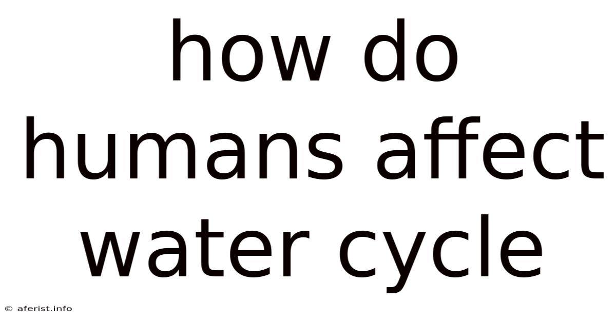 How Do Humans Affect Water Cycle
