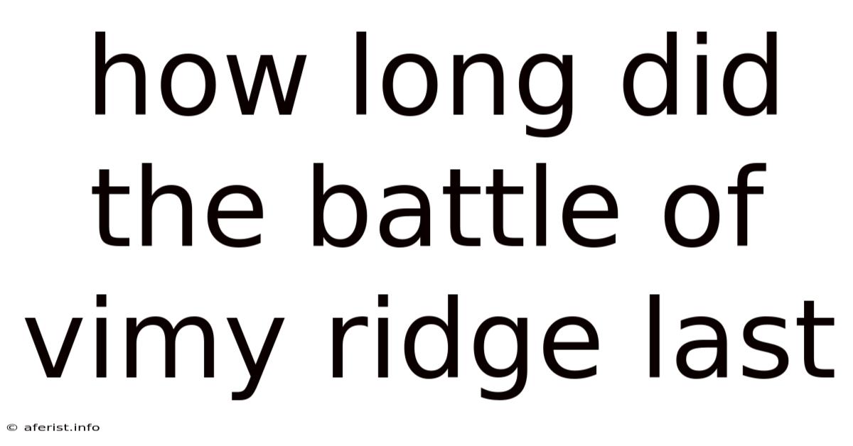 How Long Did The Battle Of Vimy Ridge Last