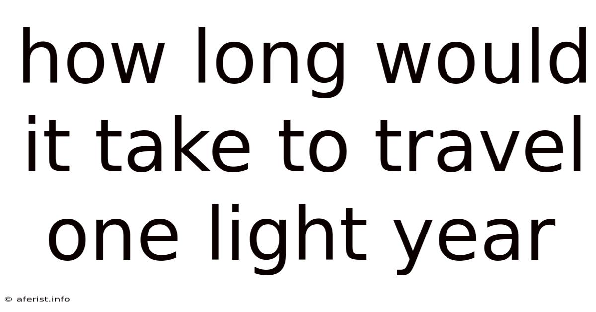 How Long Would It Take To Travel One Light Year
