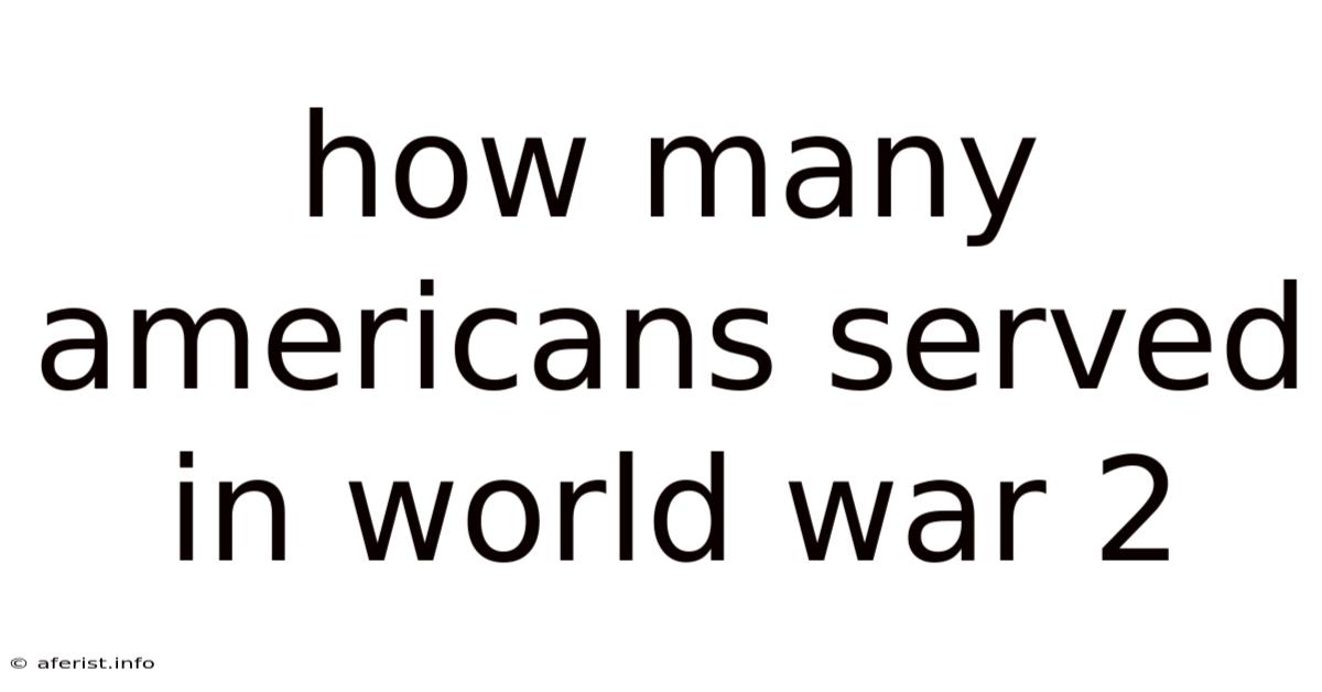 How Many Americans Served In World War 2