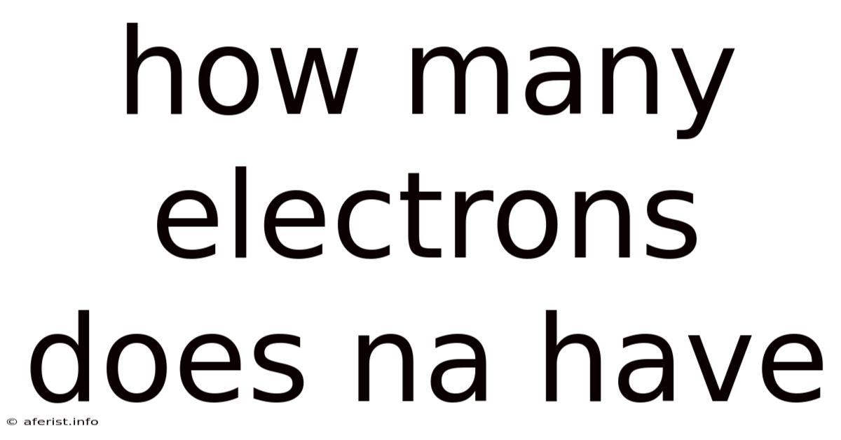 How Many Electrons Does Na Have