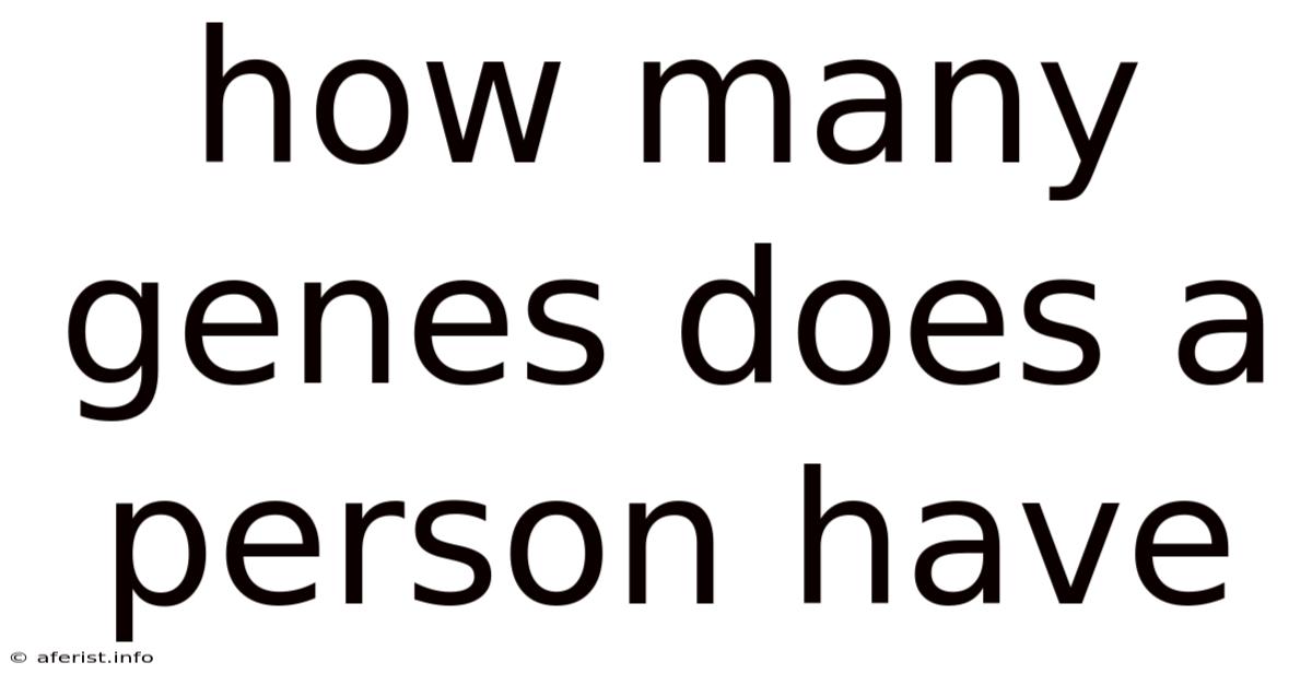 How Many Genes Does A Person Have