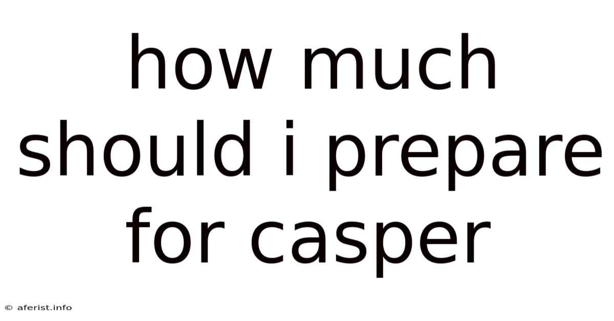 How Much Should I Prepare For Casper