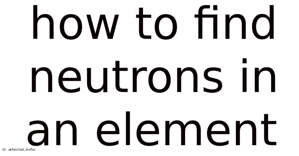 How To Find Neutrons In An Element