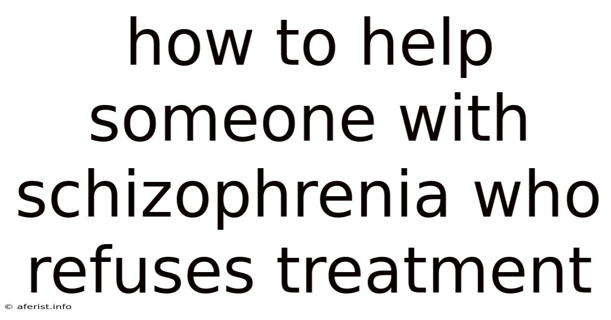 How To Help Someone With Schizophrenia Who Refuses Treatment