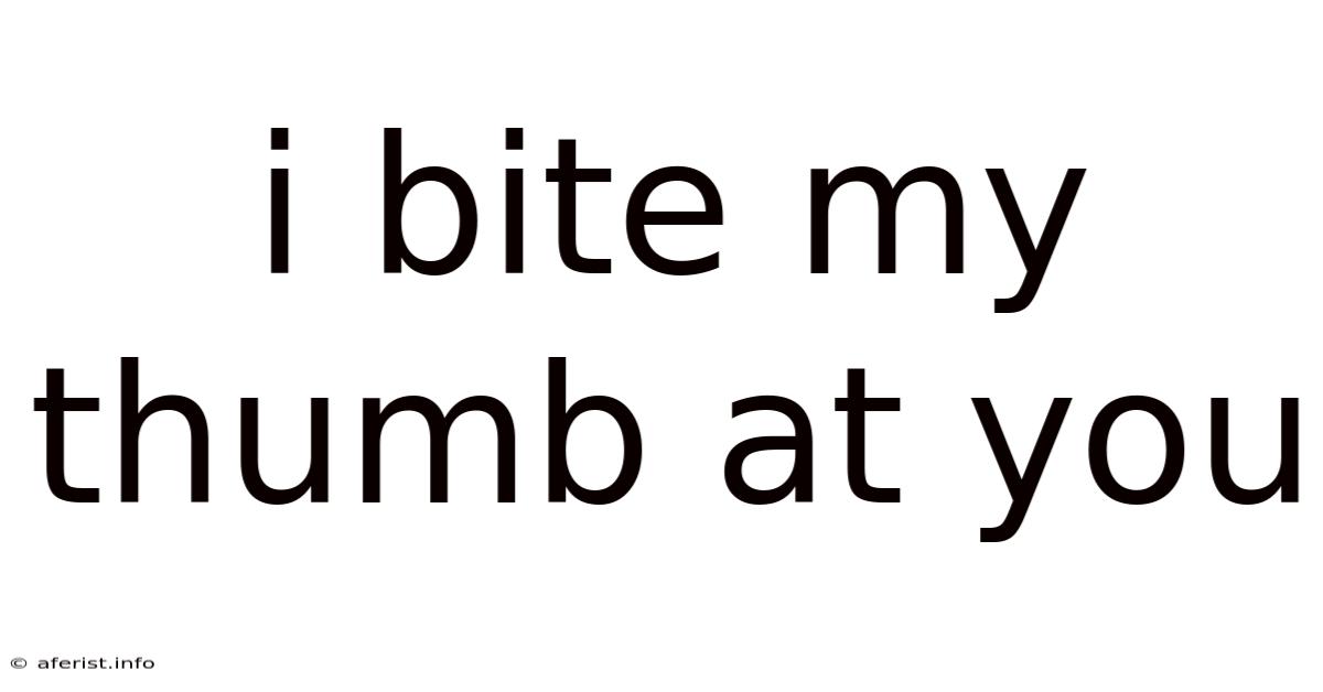 I Bite My Thumb At You