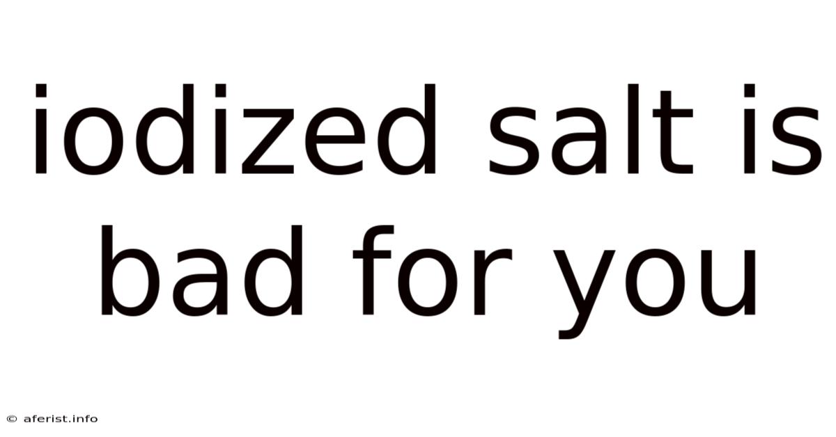 Iodized Salt Is Bad For You