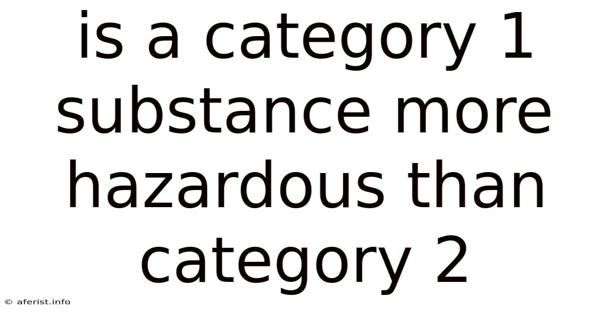 Is A Category 1 Substance More Hazardous Than Category 2