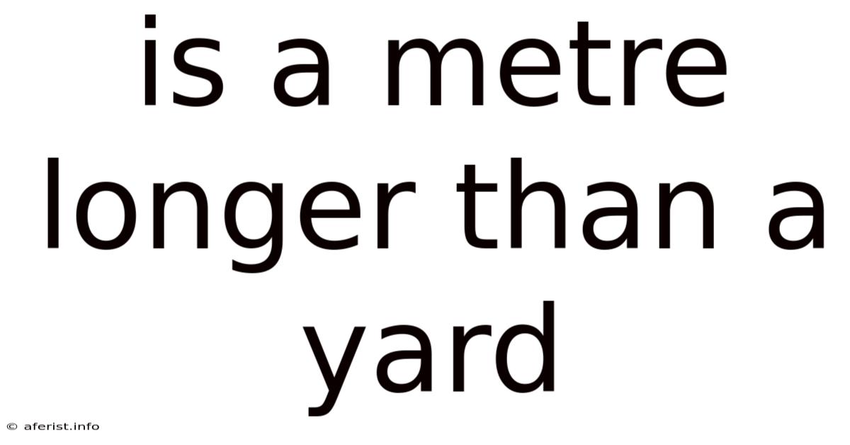 Is A Metre Longer Than A Yard