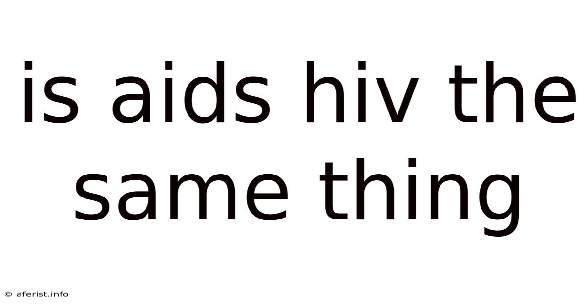 Is Aids Hiv The Same Thing