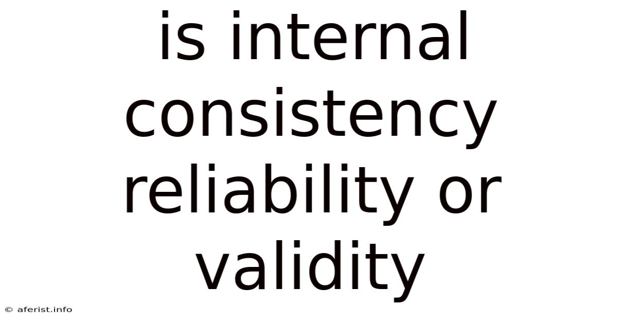 Is Internal Consistency Reliability Or Validity