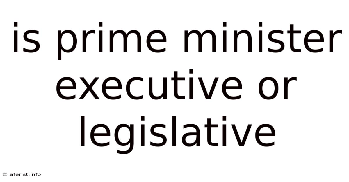 Is Prime Minister Executive Or Legislative