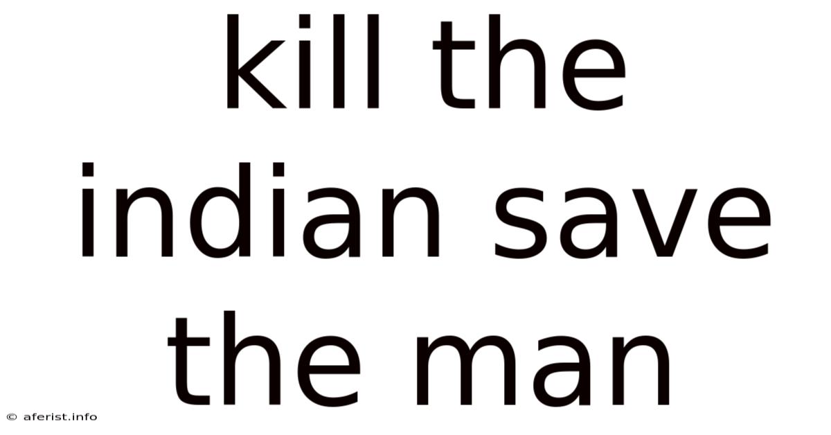 Kill The Indian Save The Man