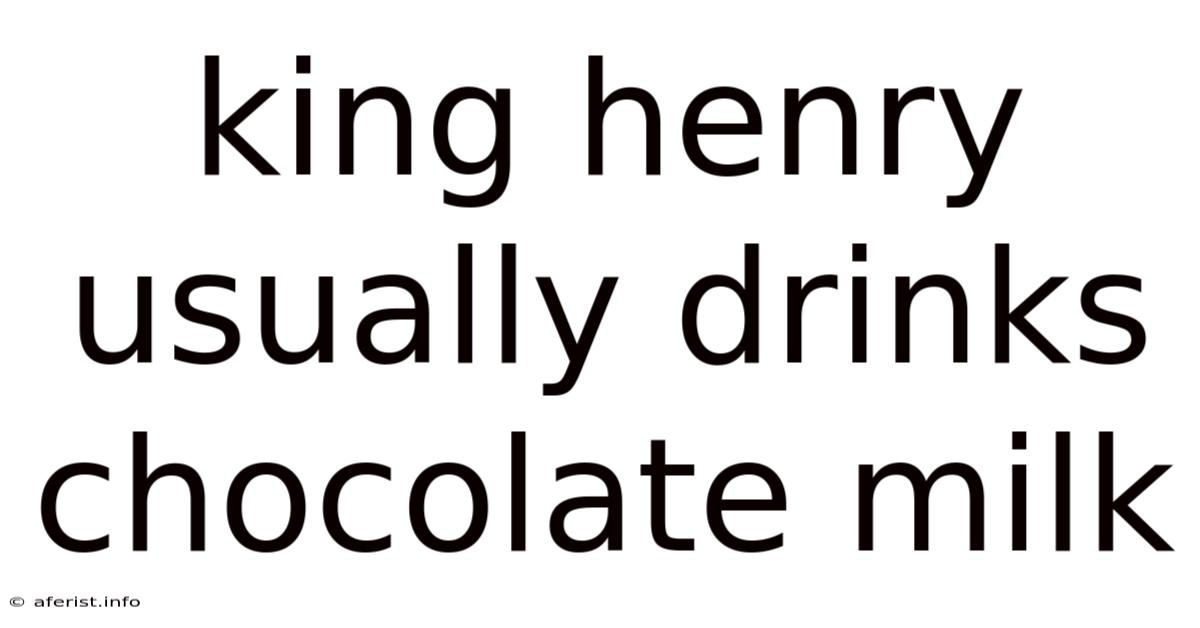 King Henry Usually Drinks Chocolate Milk