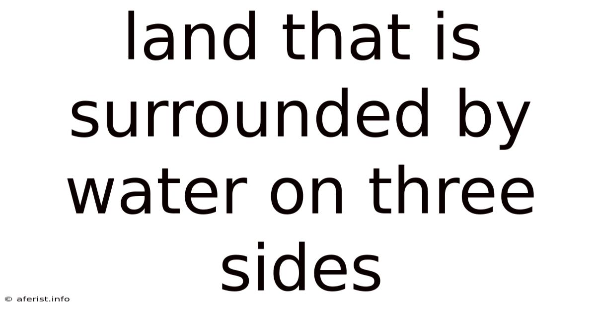 Land That Is Surrounded By Water On Three Sides