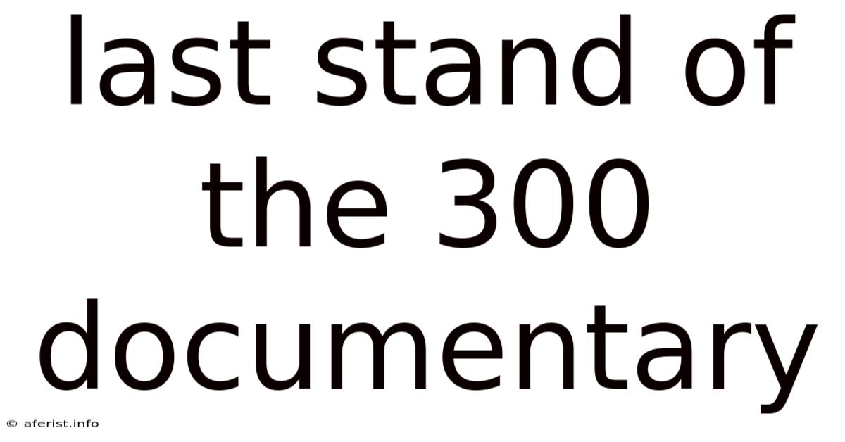 Last Stand Of The 300 Documentary