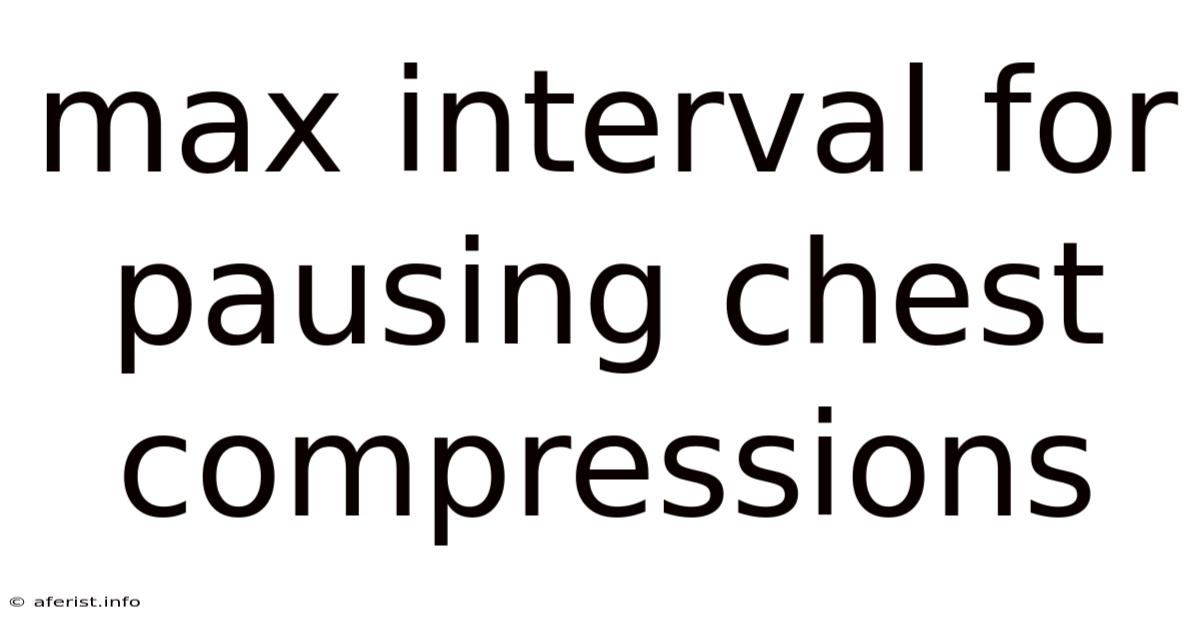 Max Interval For Pausing Chest Compressions