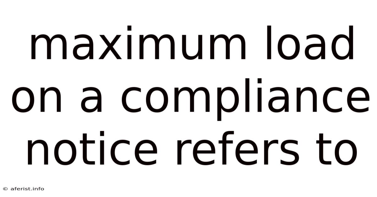 Maximum Load On A Compliance Notice Refers To