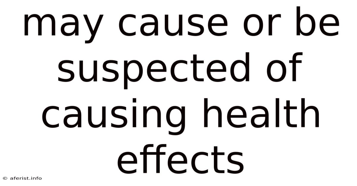 May Cause Or Be Suspected Of Causing Health Effects