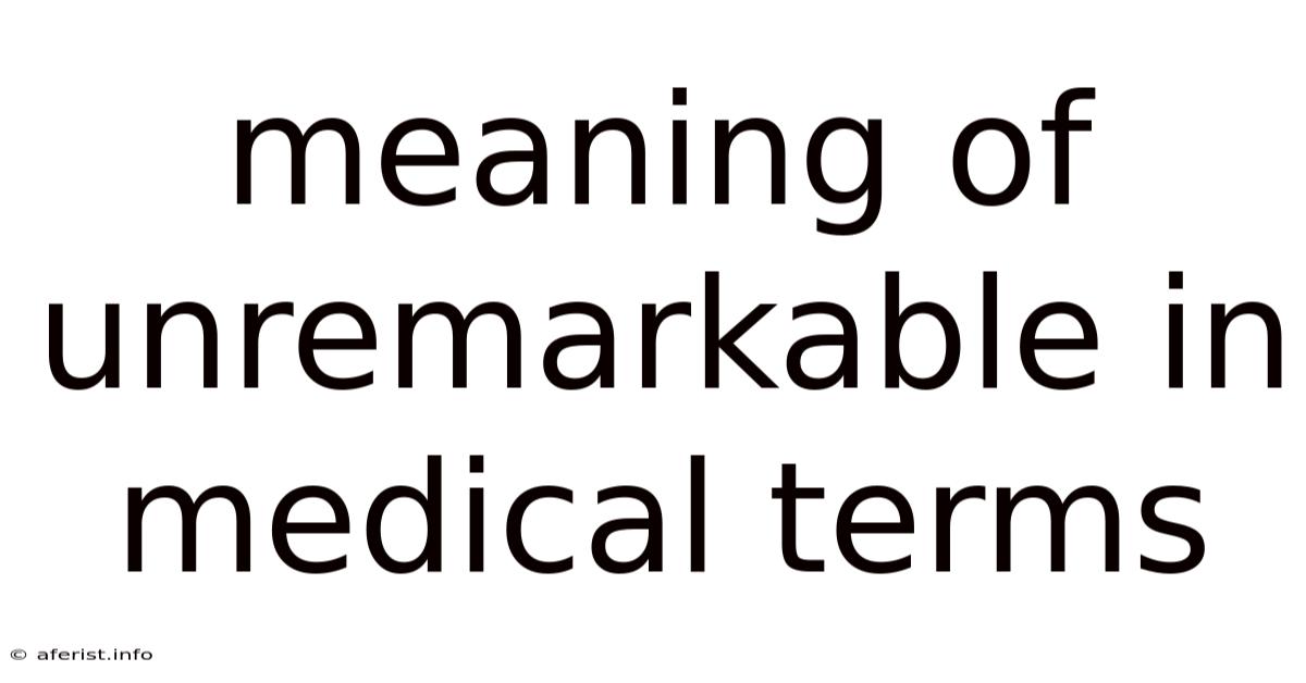 Meaning Of Unremarkable In Medical Terms