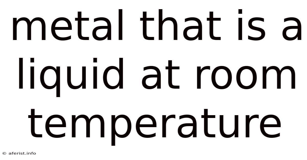 Metal That Is A Liquid At Room Temperature
