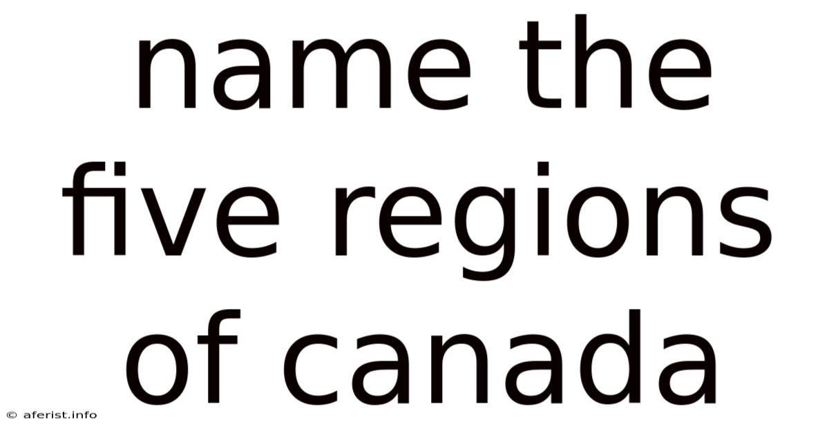 Name The Five Regions Of Canada