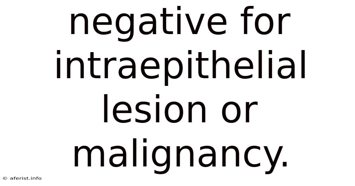 Negative For Intraepithelial Lesion Or Malignancy.