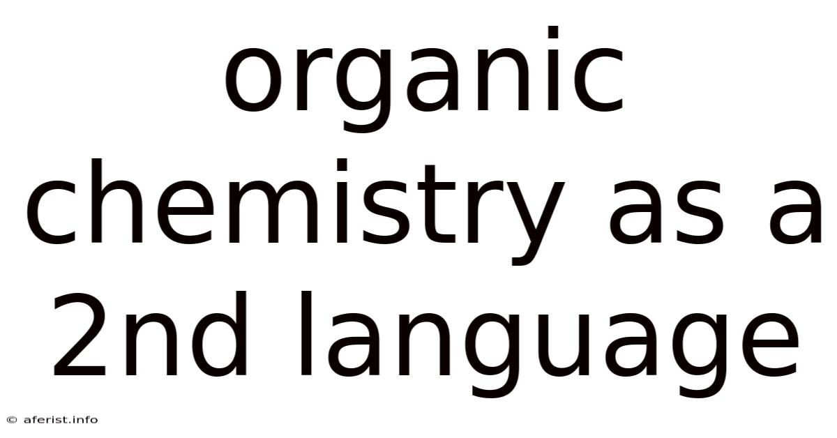 Organic Chemistry As A 2nd Language