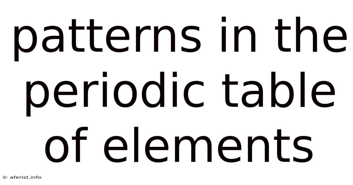 Patterns In The Periodic Table Of Elements