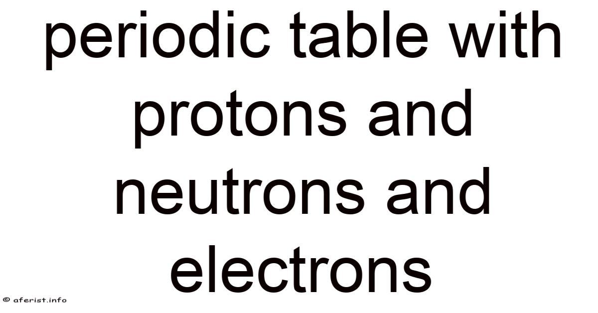 Periodic Table With Protons And Neutrons And Electrons