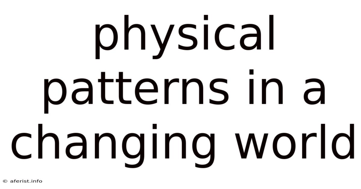 Physical Patterns In A Changing World